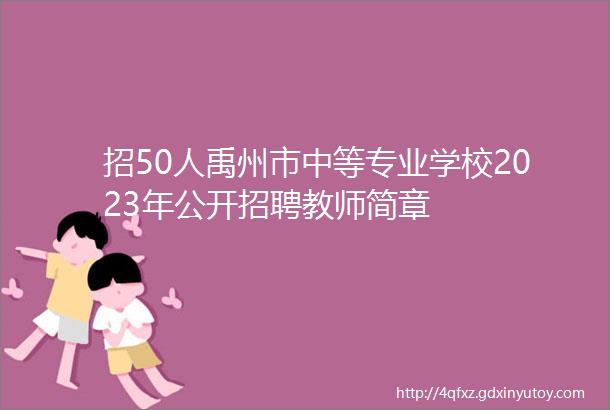 招50人禹州市中等专业学校2023年公开招聘教师简章