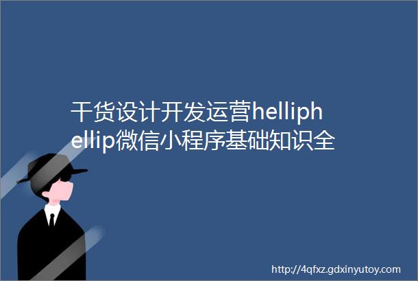 干货设计开发运营helliphellip微信小程序基础知识全解