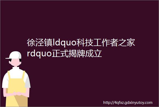 徐泾镇ldquo科技工作者之家rdquo正式揭牌成立